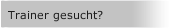 Trainer gesucht?